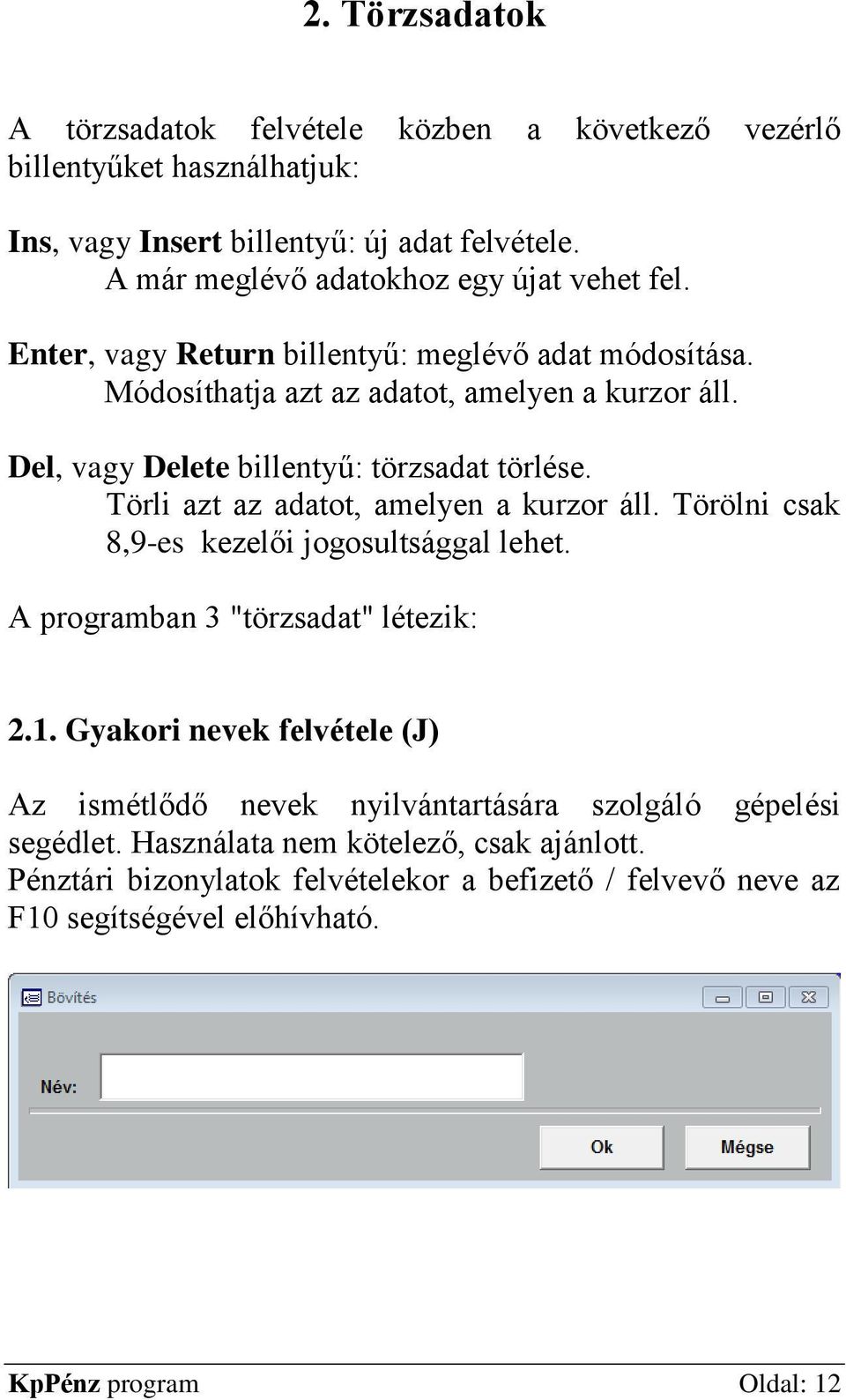 Del, vagy Delete billentyű: törzsadat törlése. Törli azt az adatot, amelyen a kurzor áll. Törölni csak 8,9-es kezelői jogosultsággal lehet. A programban 3 "törzsadat" létezik: 2.1.