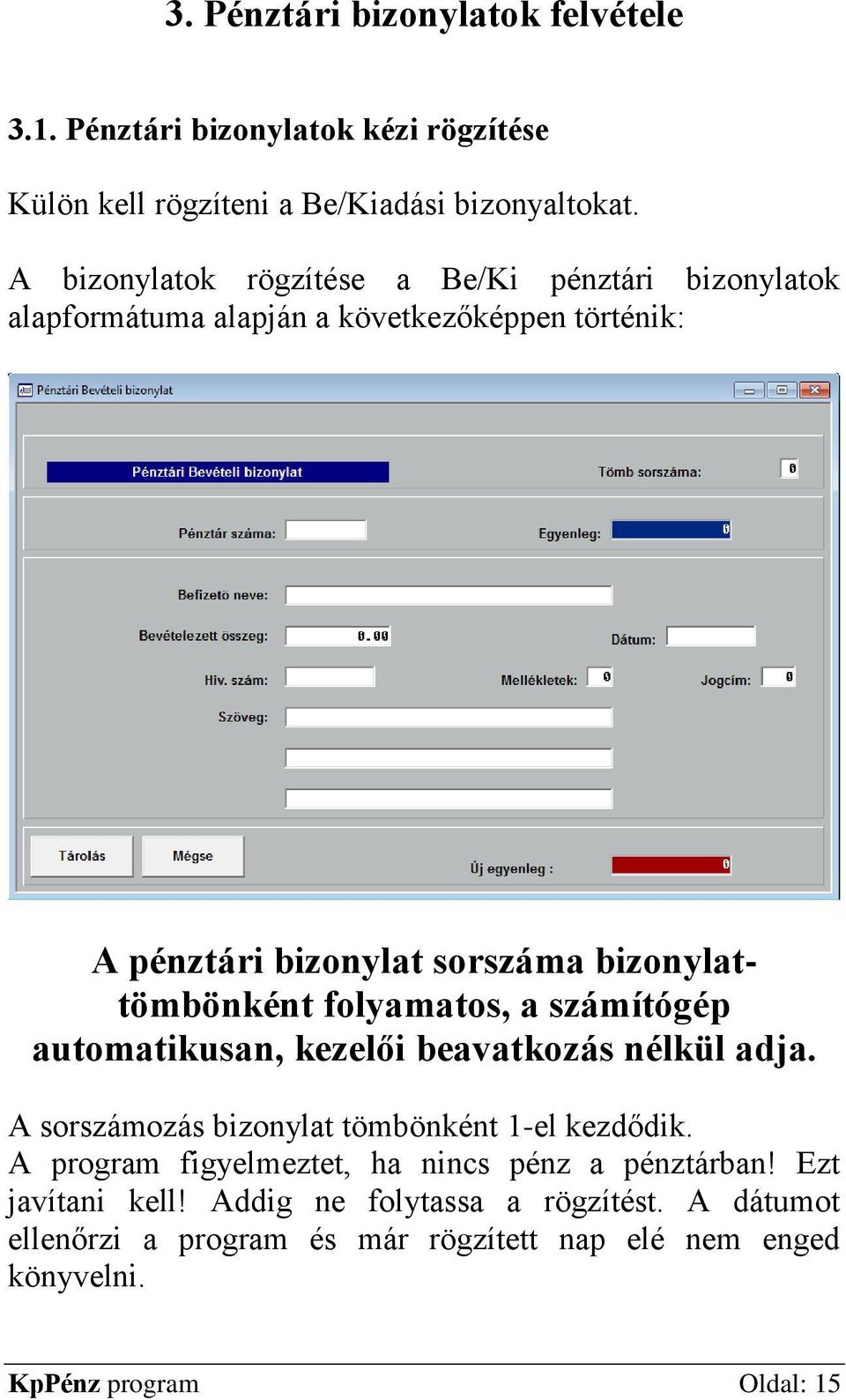 bizonylattömbönként folyamatos, a számítógép automatikusan, kezelői beavatkozás nélkül adja. A sorszámozás bizonylat tömbönként 1-el kezdődik.