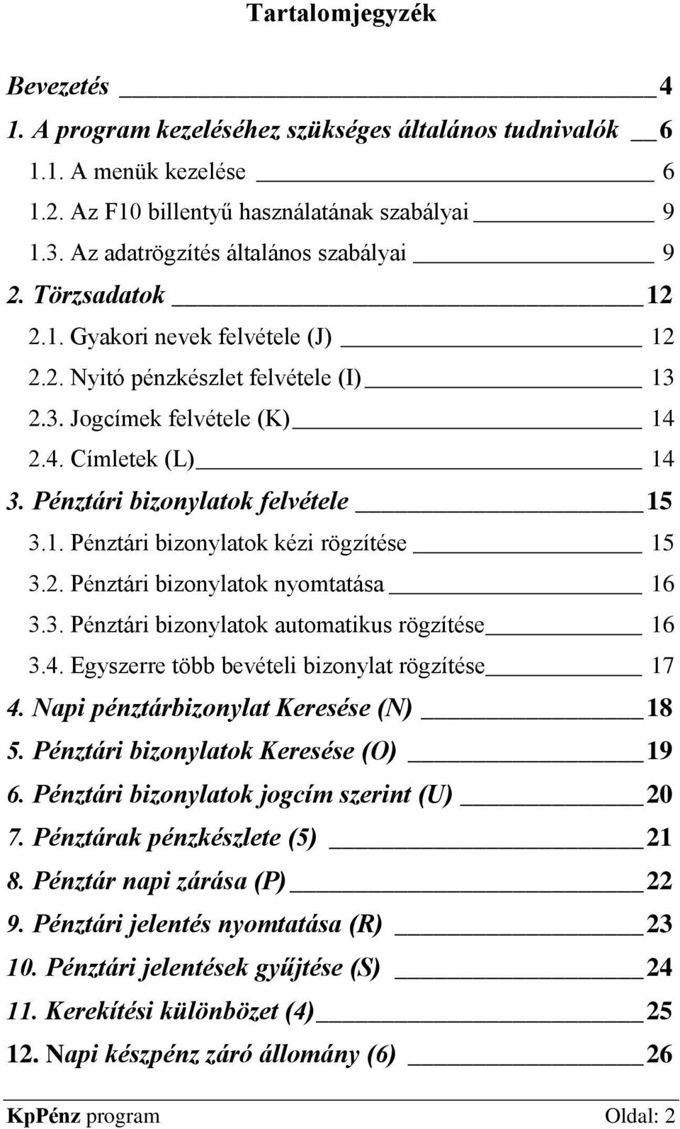 Pénztári bizonylatok felvétele 15 3.1. Pénztári bizonylatok kézi rögzítése 15 3.2. Pénztári bizonylatok nyomtatása 16 3.3. Pénztári bizonylatok automatikus rögzítése 16 3.4.