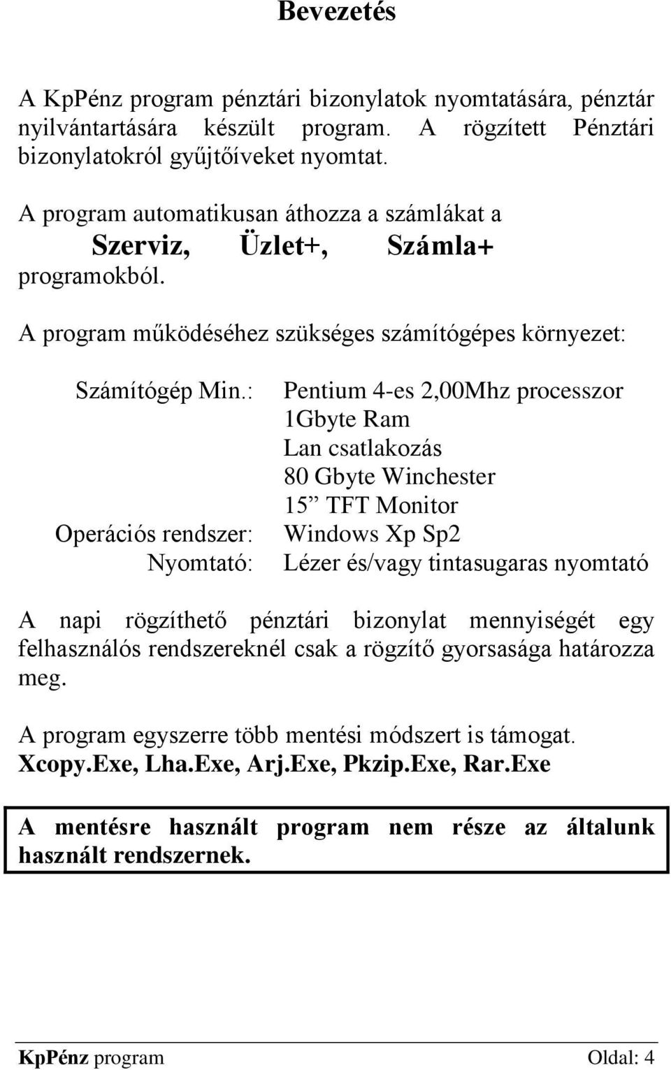 : Operációs rendszer: Nyomtató: Pentium 4-es 2,00Mhz processzor 1Gbyte Ram Lan csatlakozás 80 Gbyte Winchester 15 TFT Monitor Windows Xp Sp2 Lézer és/vagy tintasugaras nyomtató A napi rögzíthető