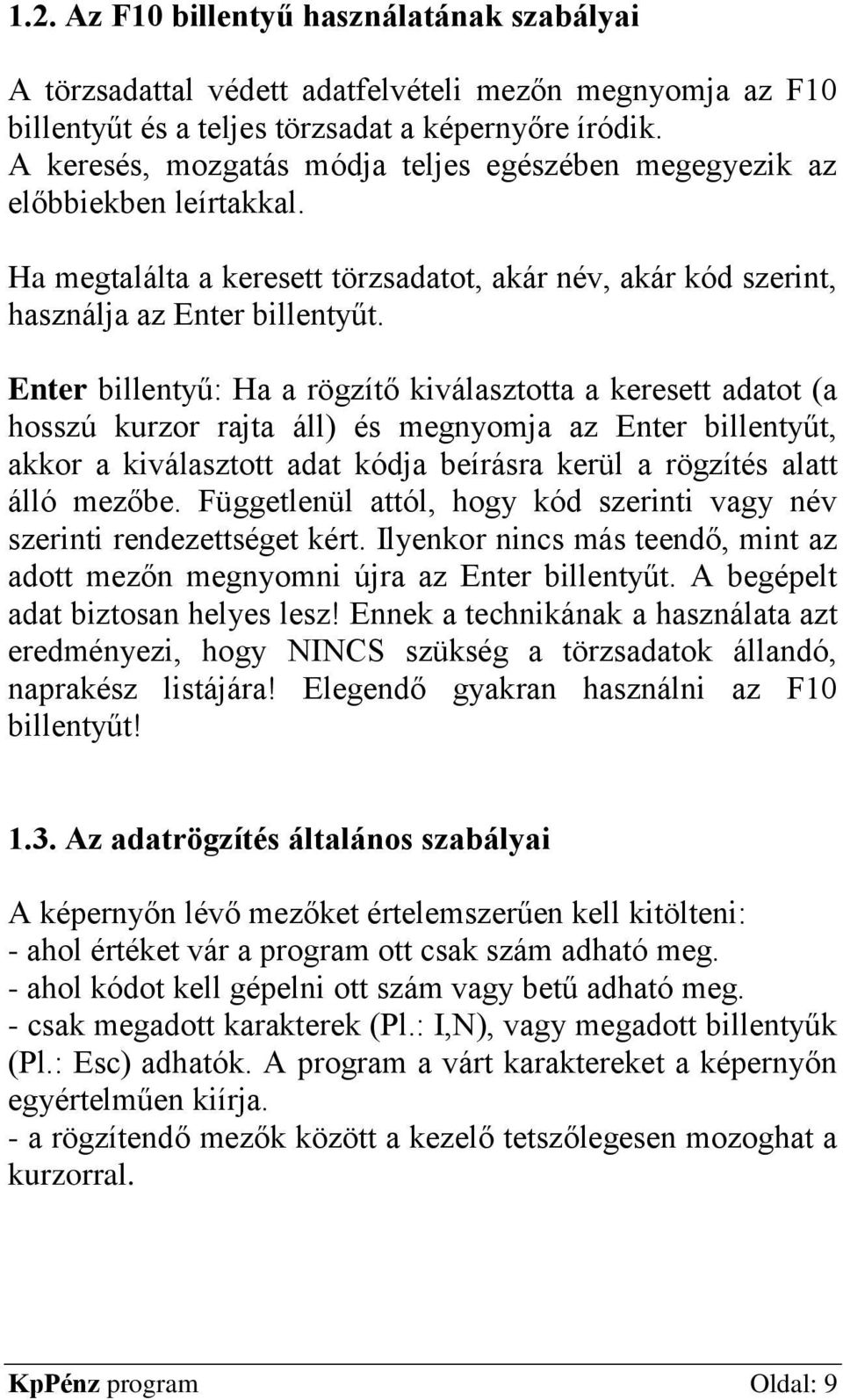 Enter billentyű: Ha a rögzítő kiválasztotta a keresett adatot (a hosszú kurzor rajta áll) és megnyomja az Enter billentyűt, akkor a kiválasztott adat kódja beírásra kerül a rögzítés alatt álló mezőbe.