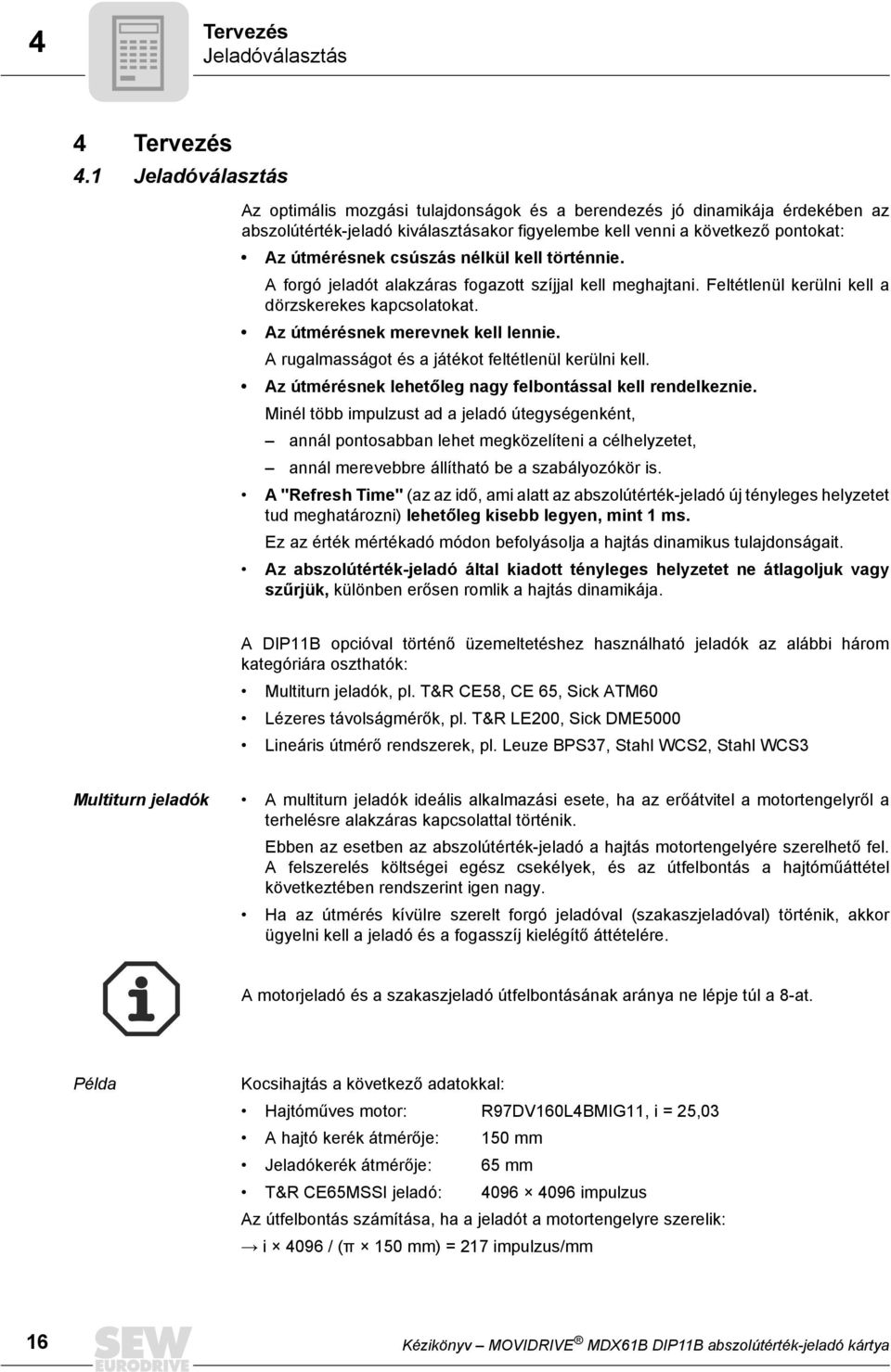 nélkül kell történnie. A forgó jeladót alakzáras fogazott szíjjal kell meghajtani. Feltétlenül kerülni kell a dörzskerekes kapcsolatokat. Az útmérésnek merevnek kell lennie.