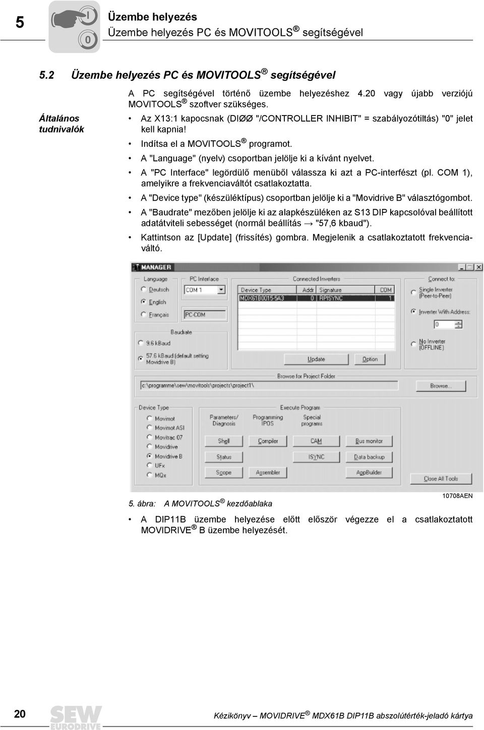 A "Language" (nyelv) csoportban jelölje ki a kívánt nyelvet. A "PC Interface" legördülő menüből válassza ki azt a PC-interfészt (pl. COM 1), amelyikre a frekvenciaváltót csatlakoztatta.