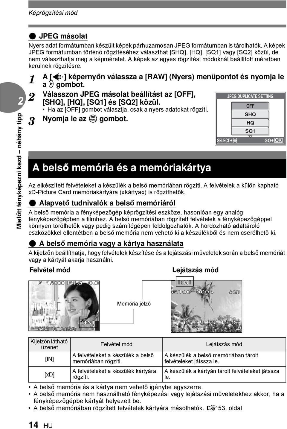 A képek az egyes rögzítési módoknál beállított méretben kerülnek rögzítésre. A [K] képernyőn válassza a [RAW] (Nyers) menüpontot és nyomja le a q gombot.