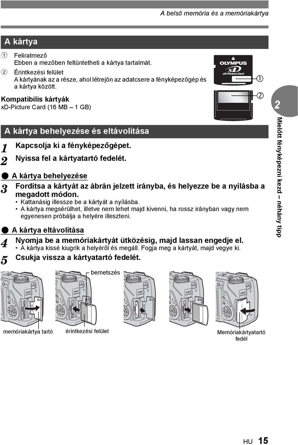 Kompatibilis kártyák xd-picture Card (6 MB GB) A kártya behelyezése és eltávolítása Kapcsolja ki a fényképezőgépet. Nyissa fel a kártyatartó fedelét.