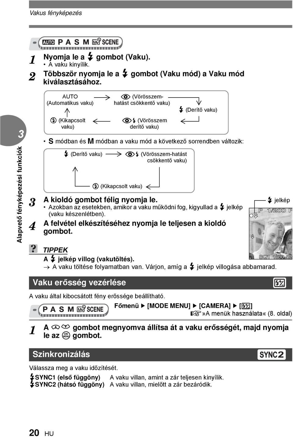 (Vörösszemhatást csökkentő vaku) H (Vörösszem derítő vaku) # (Derítő vaku) S módban és M módban a vaku mód a következő sorrendben változik: # (Derítő vaku) H (Vörösszem-hatást csökkentő vaku) 3 $