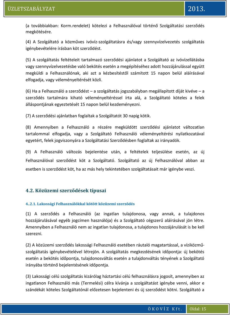 (5) A szolgáltatás feltételeit tartalmazó szerződési ajánlatot a Szolgáltató az ivóvízellátásba vagy szennyvízelvezetésbe való bekötés esetén a megépítéséhez adott hozzájárulással együtt megküldi a