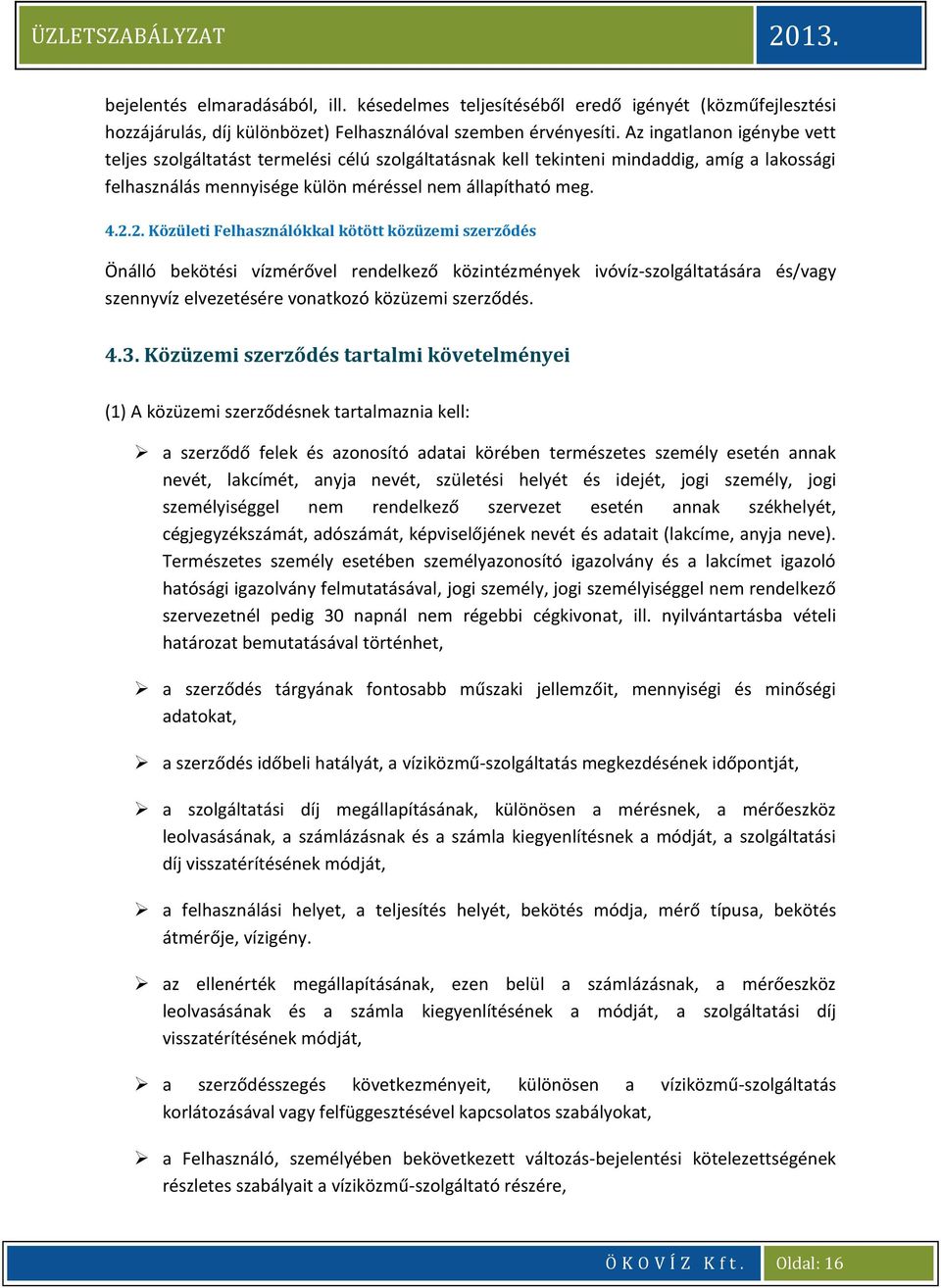 2. Közületi Felhasználókkal kötött közüzemi szerződés Önálló bekötési vízmérővel rendelkező közintézmények ivóvíz-szolgáltatására és/vagy szennyvíz elvezetésére vonatkozó közüzemi szerződés. 4.3.