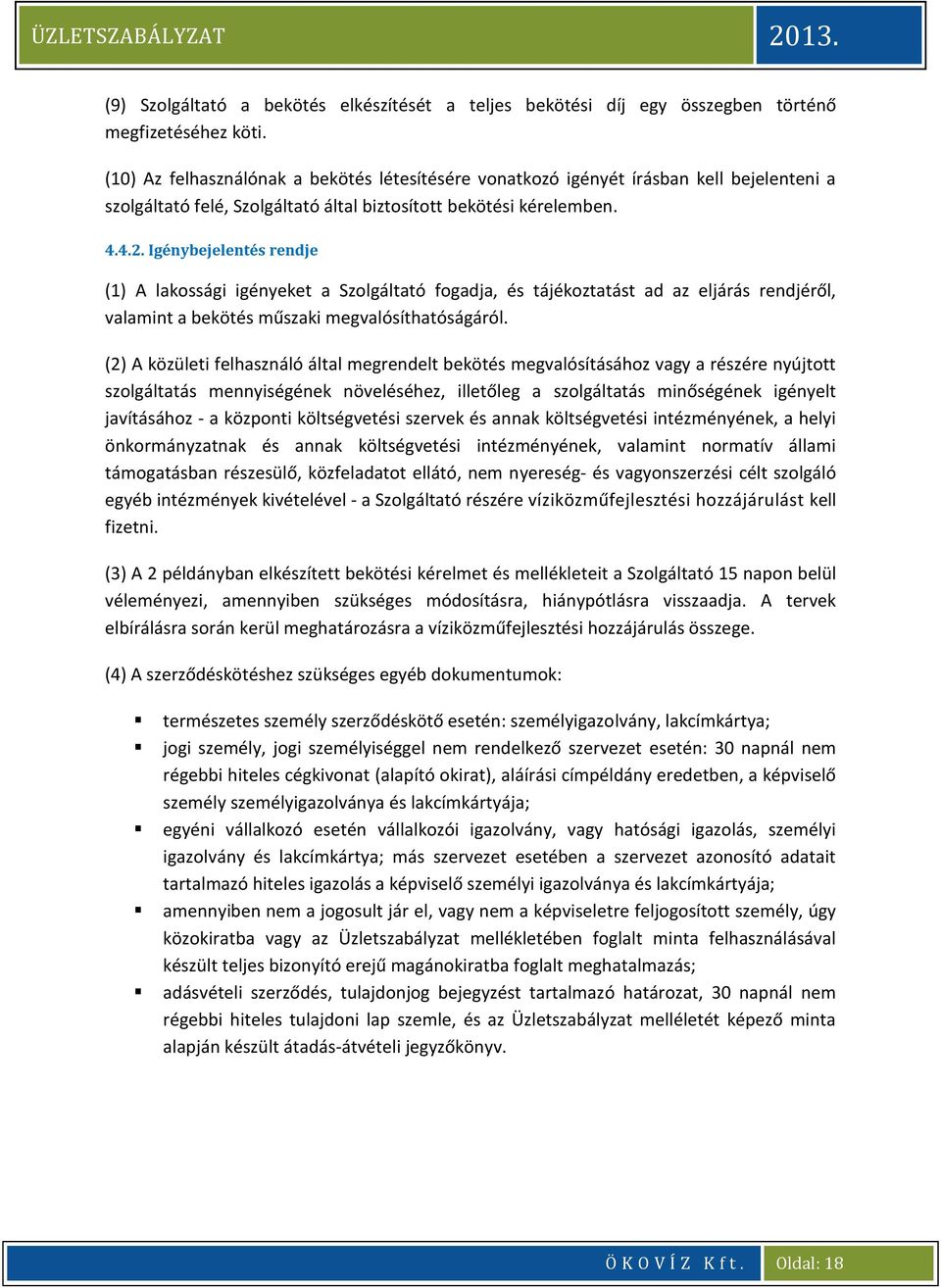 Igénybejelentés rendje (1) A lakossági igényeket a Szolgáltató fogadja, és tájékoztatást ad az eljárás rendjéről, valamint a bekötés műszaki megvalósíthatóságáról.