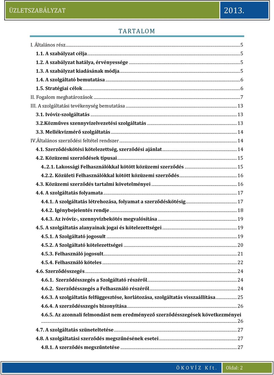 .. 14 IV.Általános szerződési feltétel rendszer... 14 4.1. Szerződéskötési kötelezettség, szerződési ajánlat... 14 4.2. Közüzemi szerződések típusai... 15 4..2.1. Lakossági Felhasználókkal kötött közüzemi szerződés.