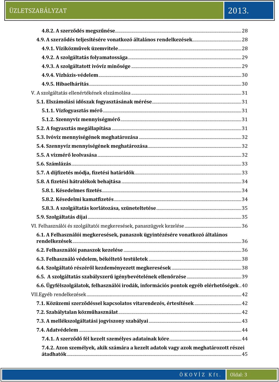 .. 31 5.1.2. Szennyvíz mennyiségmérő... 31 5.2. A fogyasztás megállapítása... 31 5.3. Ivóvíz mennyiségének meghatározása... 32 5.4. Szennyvíz mennyiségének meghatározása... 32 5.5. A vízmérő leolvasása.