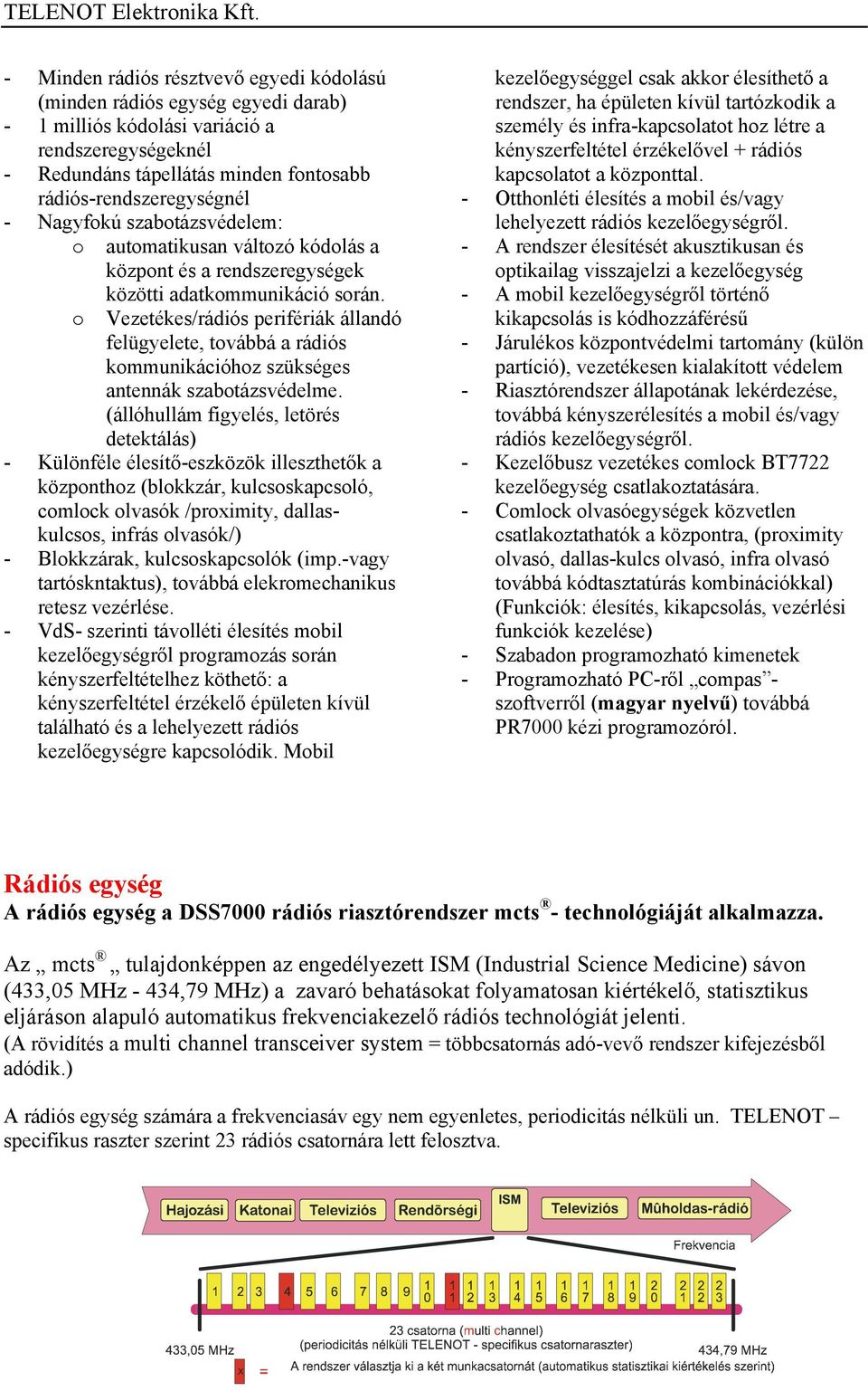 o Vezetékes/rádiós perifériák állandó felügyelete, továbbá a rádiós kommunikációhoz szükséges antennák szabotázsvédelme.