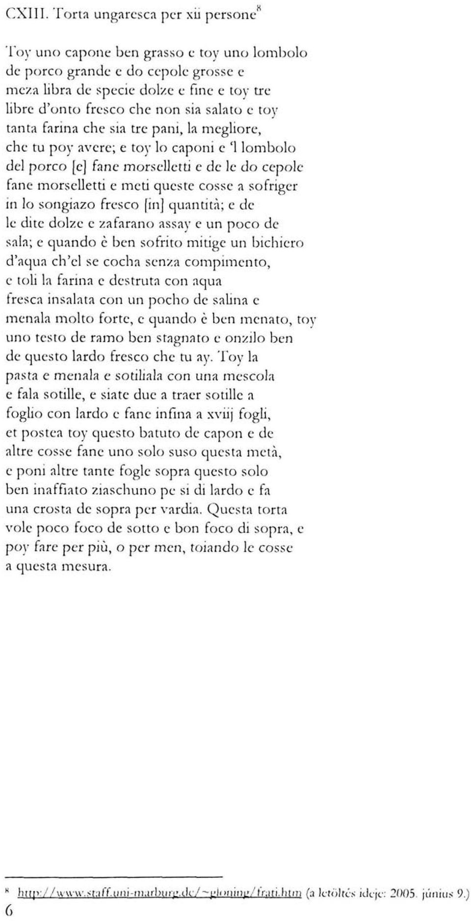 toy tanta farina che sia tre páni, la megliore, che tu poy avere; e toy lo caponi e '1 lombolo del porco [e] fané morselletti e de le do cepolc fané morselletti e meti queste cosse a sofriger in lo