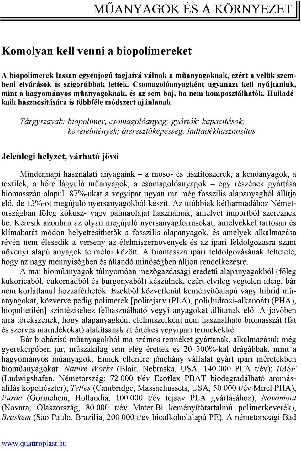 Tárgyszavak: biopolimer, csomagolóanyag; gyártók; kapacitások; követelmények; áteresztőképesség; hulladékhasznosítás.