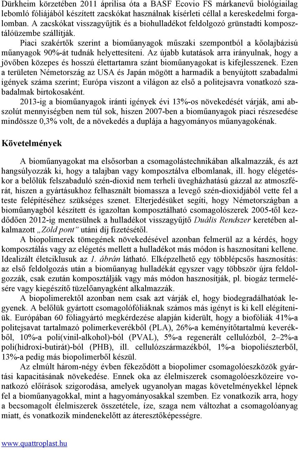 Piaci szakértők szerint a bioműanyagok műszaki szempontból a kőolajbázisú műanyagok 90%-át tudnák helyettesíteni.