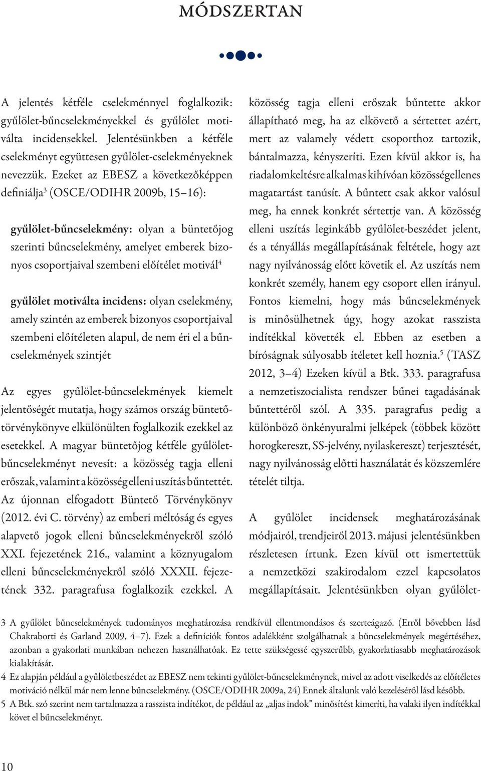 Ezeket az EBESZ a következőképpen definiálja 3 (OSCE/ODIHR 2009b, 15 16): gyűlölet-bűncselekmény: olyan a büntetőjog szerinti bűncselekmény, amelyet emberek bizonyos csoportjaival szembeni előítélet