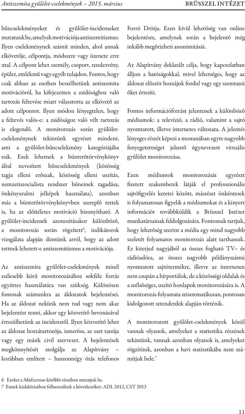 Fontos, hogy csak abban az esetben beszélhetünk antiszemita motivációról, ha kifejezetten a zsidósághoz való tartozás feltevése miatt választotta az elkövető az adott célpontot.