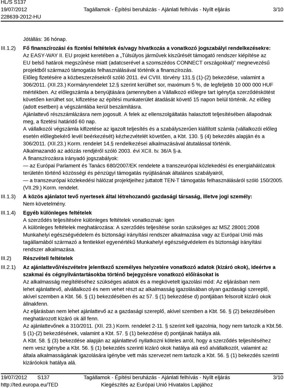 támogatás felhasználásával történik a finanszírozás. Előleg fizetésére a közbeszerzésekről szóló 2011. évi CVIII. törvény 131. (1)-(2) bekezdése, valamint a 306/2011. (XII.23.) Kormányrendelet 12.