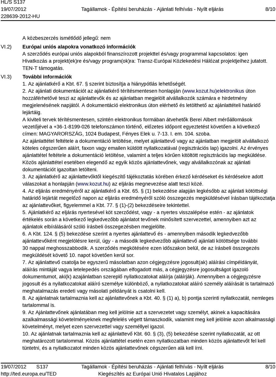 projekt(ek)re és/vagy program(ok)ra: Transz-Európai Közlekedési Hálózat projektjeihez jutatott. TEN-T támogatás. További információk 1. Az ajánlatkérő a Kbt. 67.