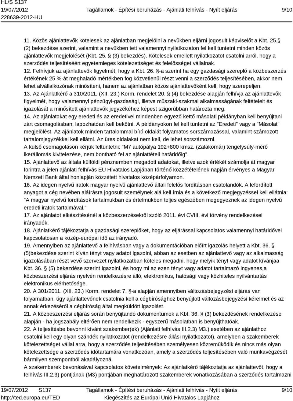 Kötelesek emellett nyilatkozatot csatolni arról, hogy a szerződés teljesítéséért egyetemleges kötelezettséget és felelősséget vállalnak. 12. Felhívjuk az ajánlattevők figyelmét, hogy a Kbt. 26.