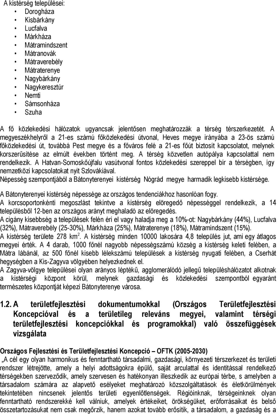 A megyeszékhelyről a 21-es számú főközlekedési útvonal, Heves megye irányába a 23-ös számú főközlekedési út, továbbá Pest megye és a főváros felé a 21-es főút biztosít kapcsolatot, melynek