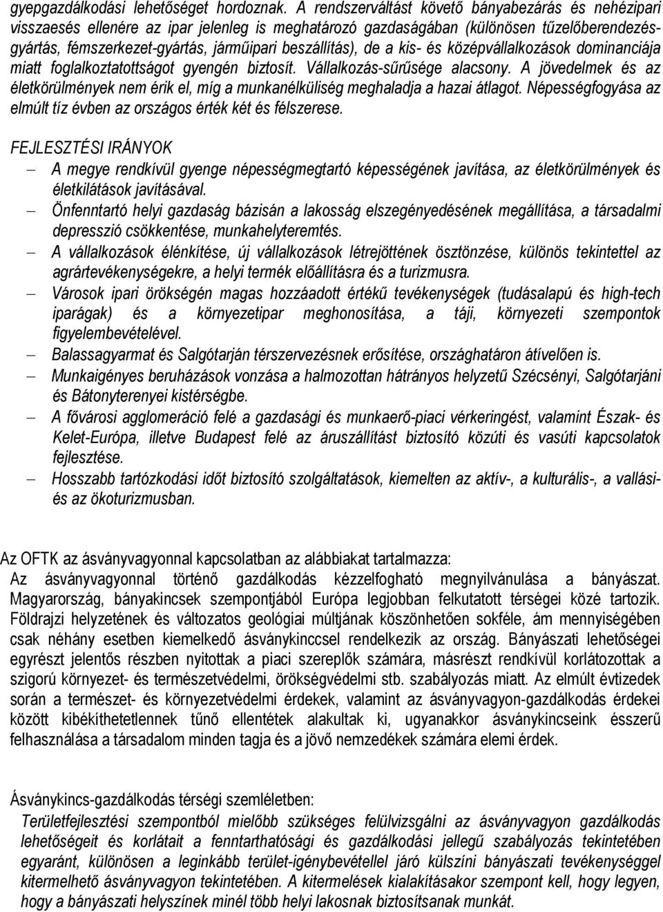 de a kis- és középvállalkozások dominanciája miatt foglalkoztatottságot gyengén biztosít. Vállalkozás-sűrűsége alacsony.