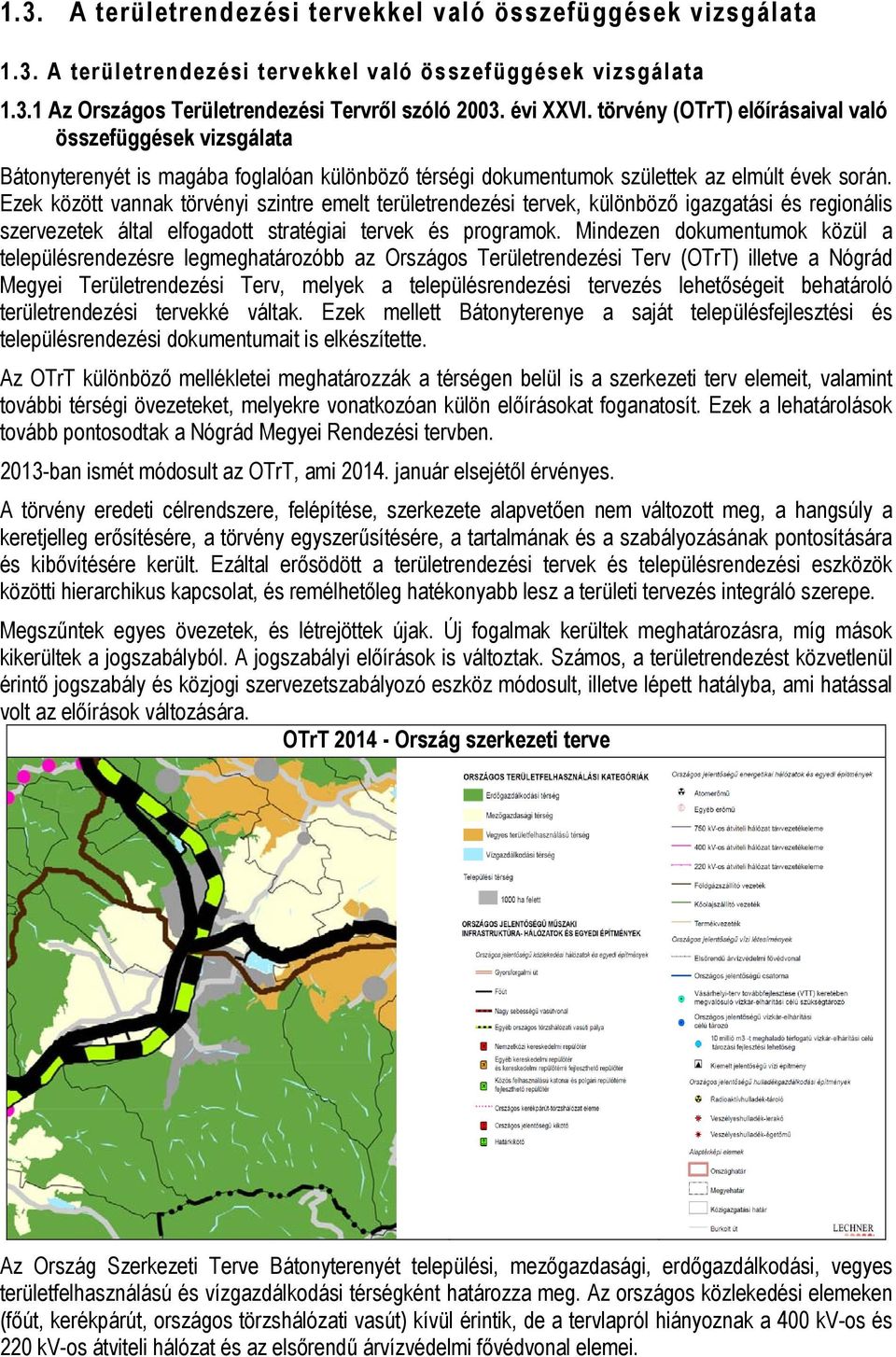 Ezek között vannak törvényi szintre emelt területrendezési tervek, különböző igazgatási és regionális szervezetek által elfogadott stratégiai tervek és programok.