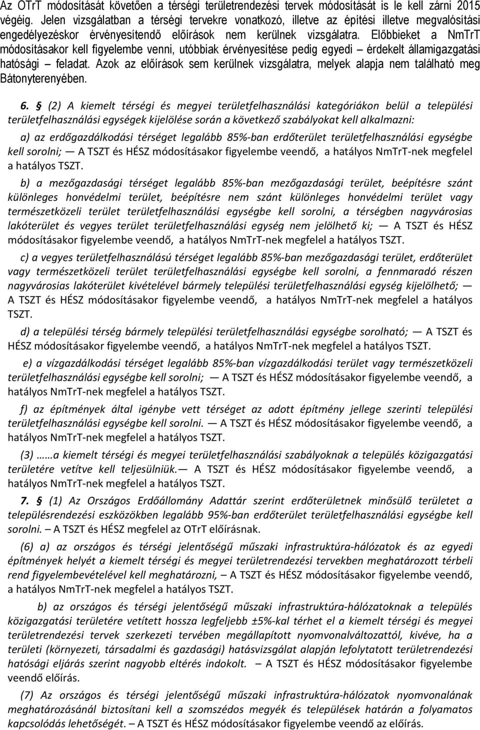 Előbbieket a NmTrT módosításakor kell figyelembe venni, utóbbiak érvényesítése pedig egyedi érdekelt államigazgatási hatósági feladat.