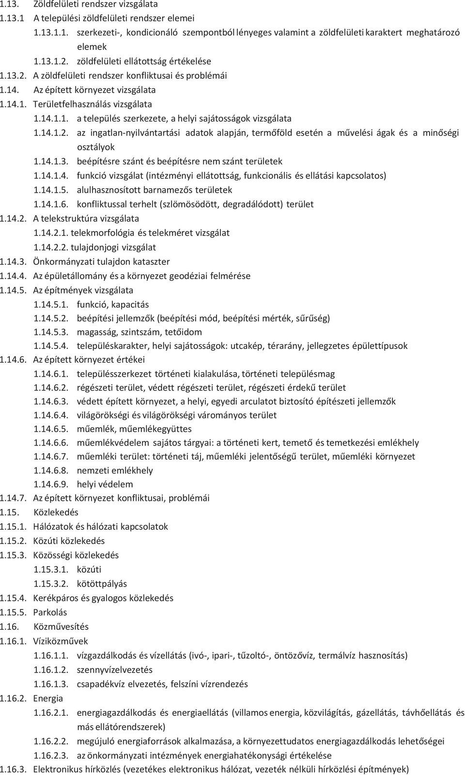 14.1.2. az ingatlan nyilvántartási adatok alapján, termőföld esetén a művelési ágak és a minőségi osztályok 1.14.1.3. beépítésre szánt és beépítésre nem szánt területek 1.14.1.4. funkció vizsgálat (intézményi ellátottság, funkcionális és ellátási kapcsolatos) 1.