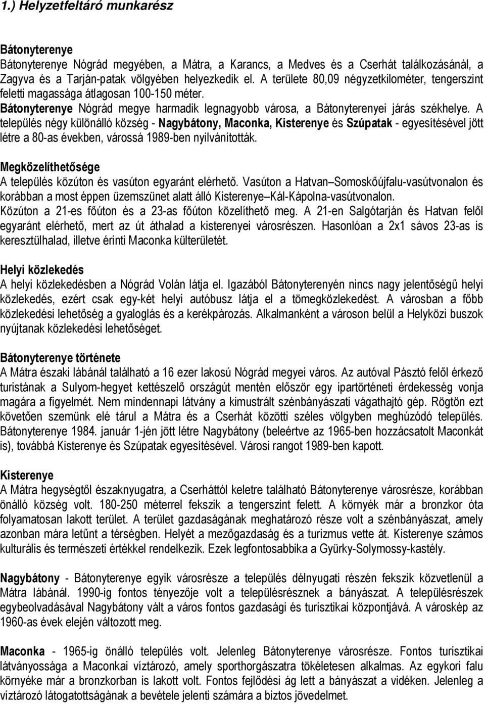 A település négy különálló község - Nagybátony, Maconka, Kisterenye és Szúpatak - egyesítésével jött létre a 80-as években, várossá 1989-ben nyilvánították.