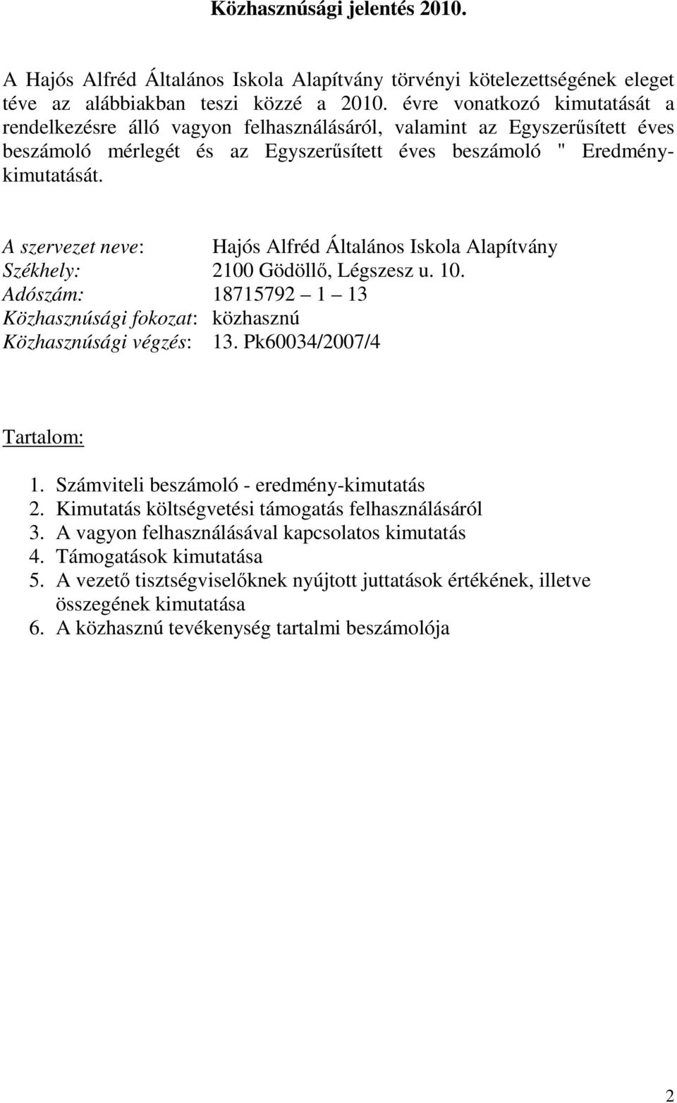 A szervezet neve: Hajós Alfréd Általános Iskola Alapítvány Székhely: 2100 Gödöllő, Légszesz u. 10. Adószám: 18715792 1 13 Közhasznúsági fokozat: közhasznú Közhasznúsági végzés: 13.