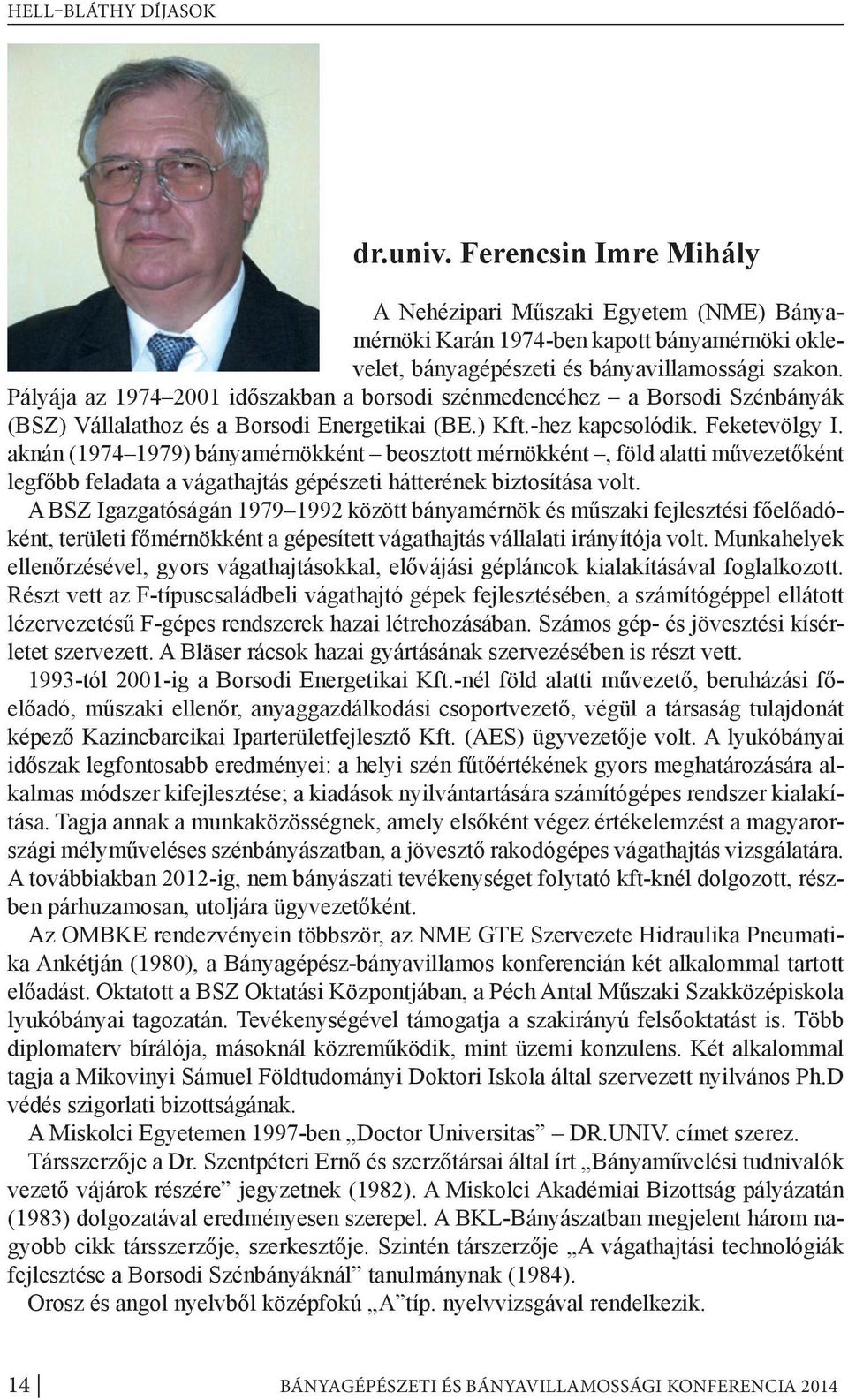 aknán (1974 1979) bányamérnökként beosztott mérnökként, föld alatti művezetőként legfőbb feladata a vágathajtás gépészeti hátterének biztosítása volt.