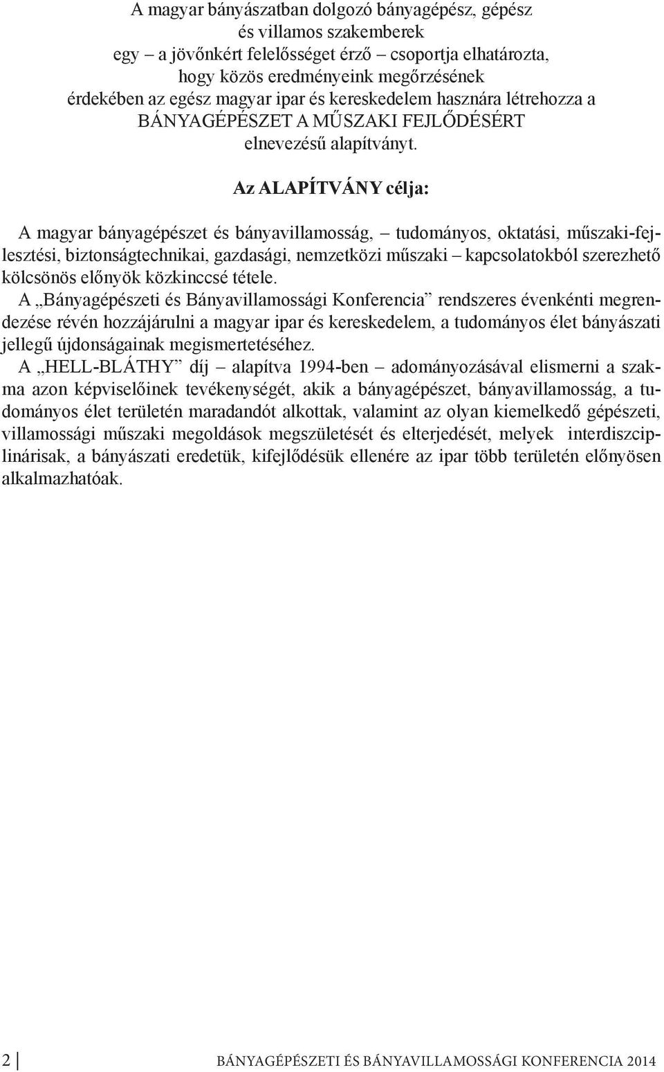 Az ALAPÍTVÁNY célja: A magyar bányagépészet és bányavillamosság, tudományos, oktatási, műszaki-fejlesztési, biztonságtechnikai, gazdasági, nemzetközi műszaki kapcsolatokból szerezhető kölcsönös