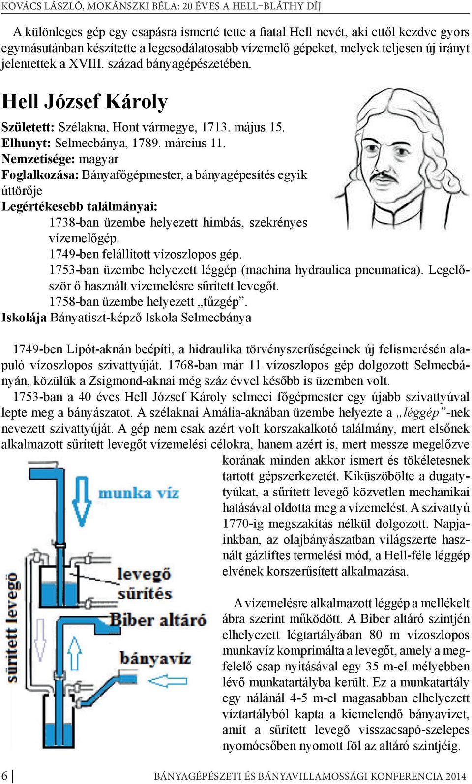 Nemzetisége: magyar Foglalkozása: Bányafőgépmester, a bányagépesítés egyik úttörője Legértékesebb találmányai: 1738-ban üzembe helyezett himbás, szekrényes vízemelőgép.