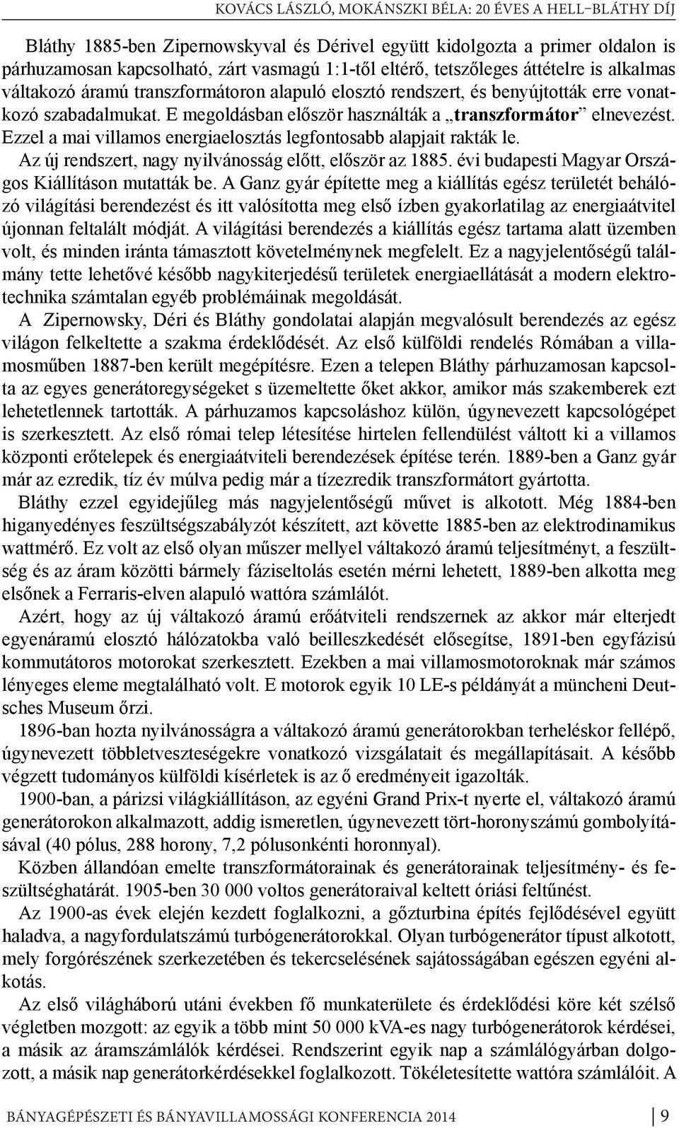 E megoldásban először használták a transzformátor elnevezést. Ezzel a mai villamos energiaelosztás legfontosabb alapjait rakták le. Az új rendszert, nagy nyilvánosság előtt, először az 1885.