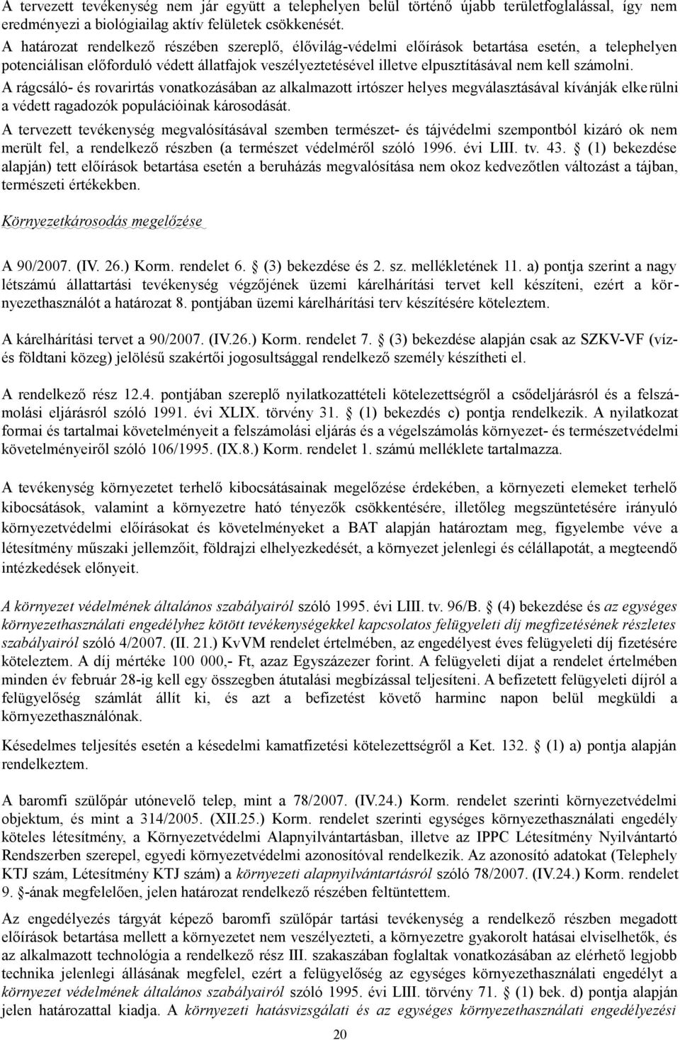 számolni. A rágcsáló- és rovarirtás vonatkozásában az alkalmazott irtószer helyes megválasztásával kívánják elke rülni a védett ragadozók populációinak károsodását.