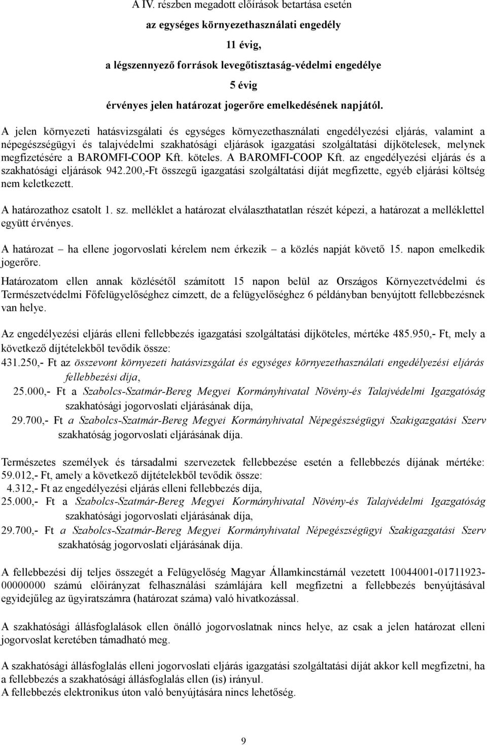 A jelen környezeti hatásvizsgálati és egységes környezethasználati engedélyezési eljárás, valamint a népegészségügyi és talajvédelmi szakhatósági eljárások igazgatási szolgáltatási díjkötelesek,