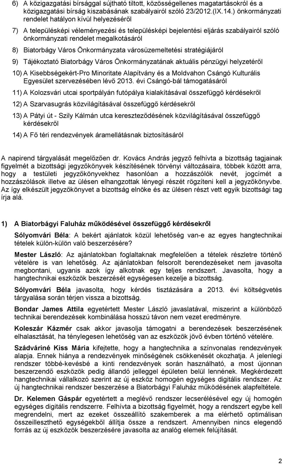 Önkormányzata városüzemeltetési stratégiájáról 9) Tájékoztató Biatorbágy Város Önkormányzatának aktuális pénzügyi helyzetéről 10) A Kisebbségekért-Pro Minoritate Alapítvány és a Moldvahon Csángó