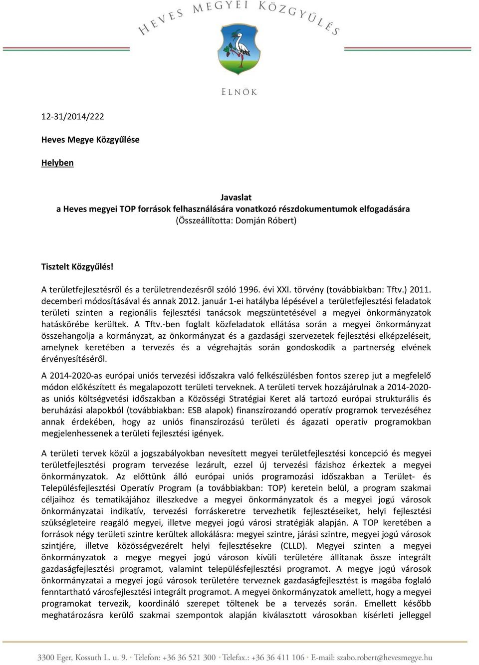 január 1 ei hatályba lépésével a területfejlesztési feladatok területi szinten a regionális fejlesztési tanácsok megszüntetésével a megyei hatáskörébe kerültek. A Tftv.