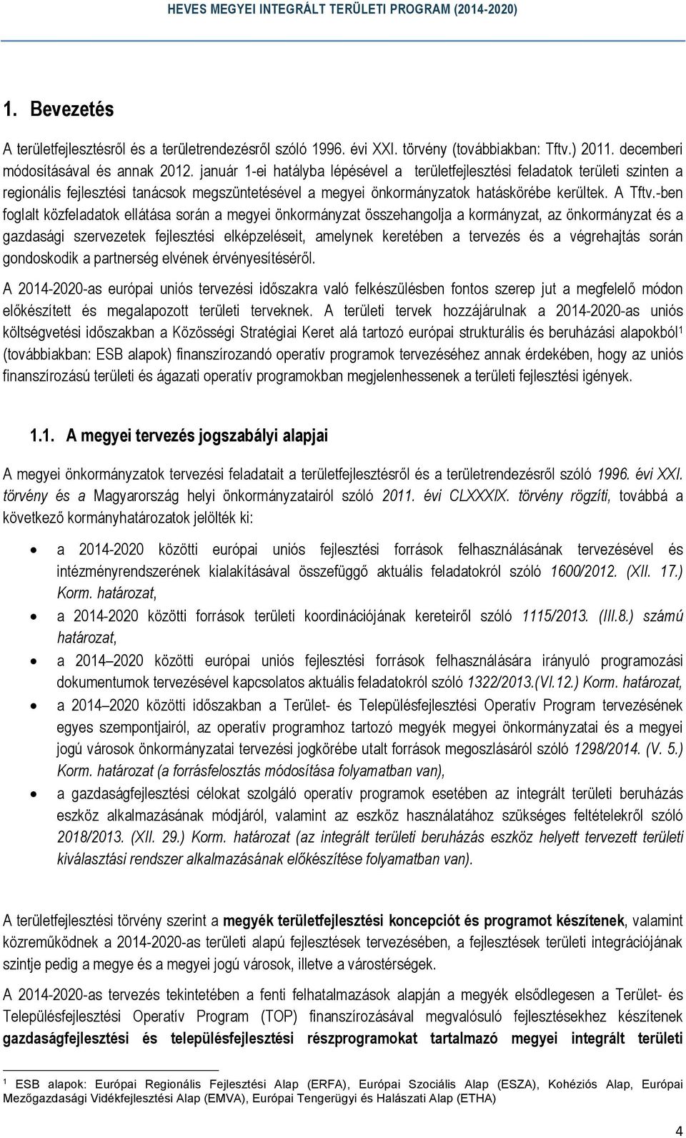 -ben foglalt közfeladatok ellátása során a megyei önkormányzat összehangolja a kormányzat, az önkormányzat és a gazdasági szervezetek fejlesztési elképzeléseit, amelynek keretében a tervezés és a