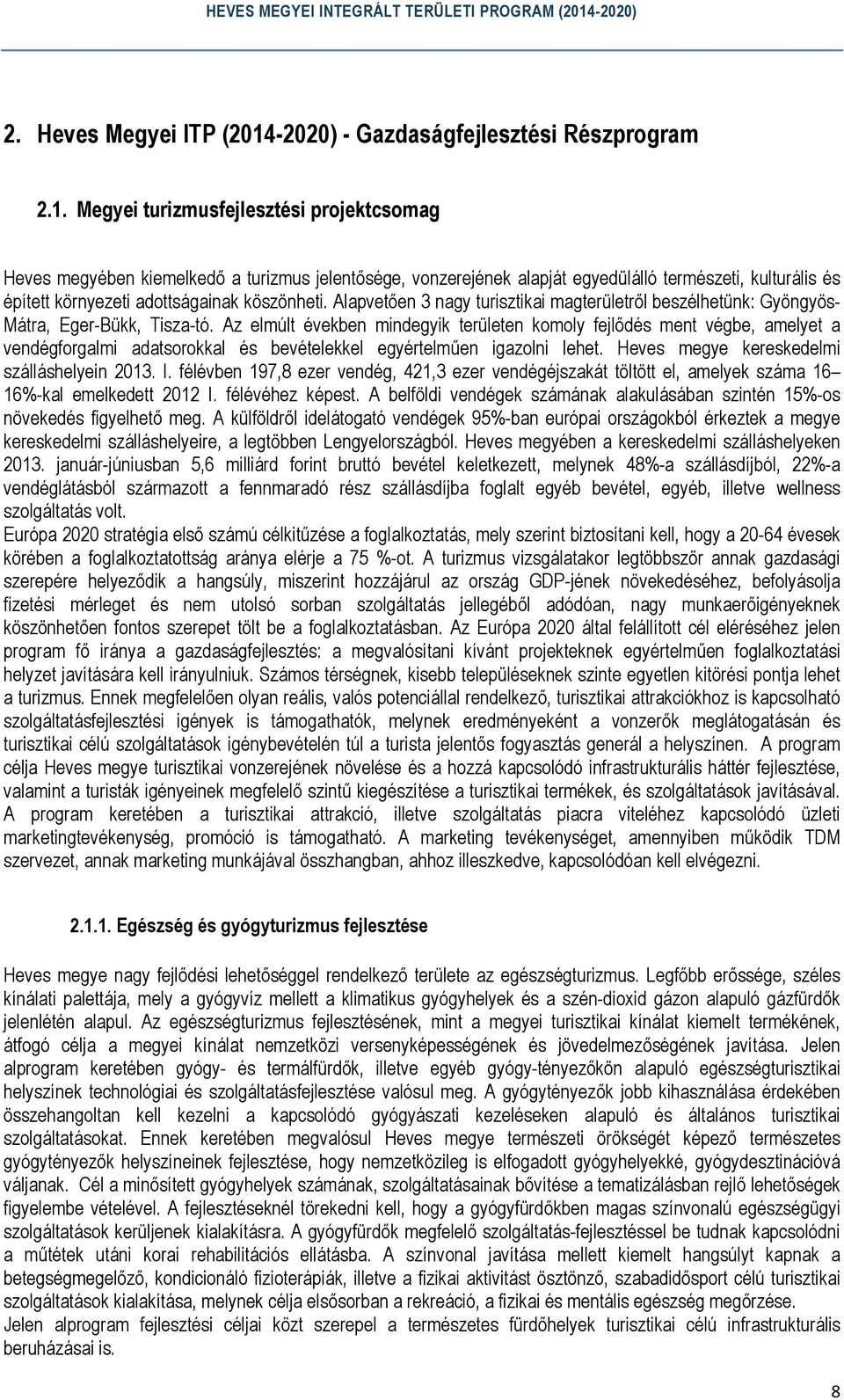 Megyei turizmusfejlesztési csomag Heves megyében kiemelkedő a turizmus jelentősége, vonzerejének alapját egyedülálló természeti, kulturális és épített i adottságainak köszönheti.