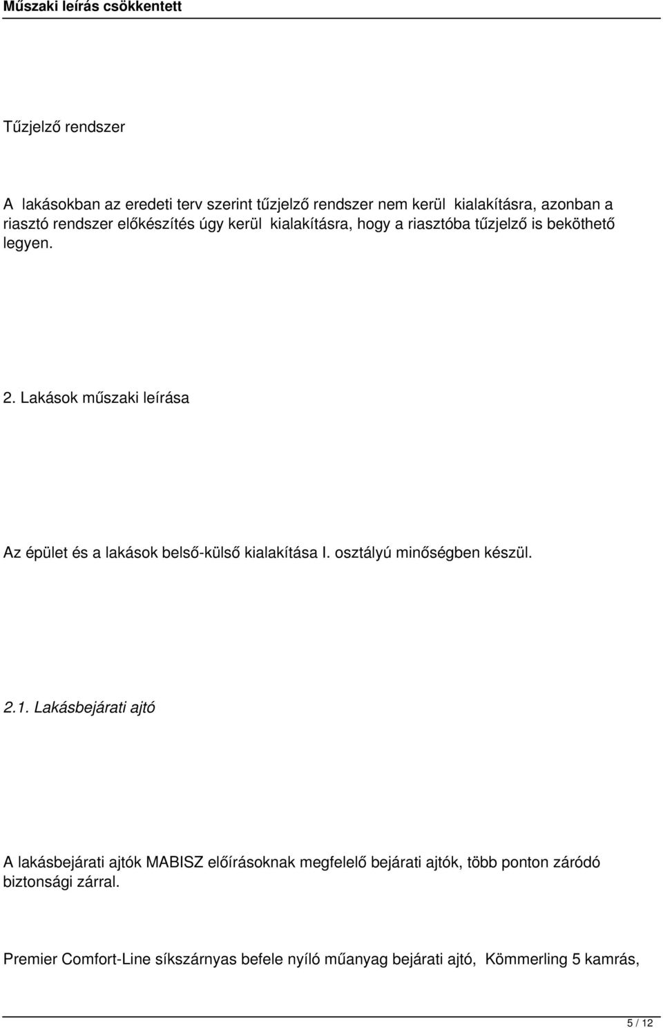 Lakások műszaki leírása Az épület és a lakások belső-külső kialakítása I. osztályú minőségben készül. 2.1.