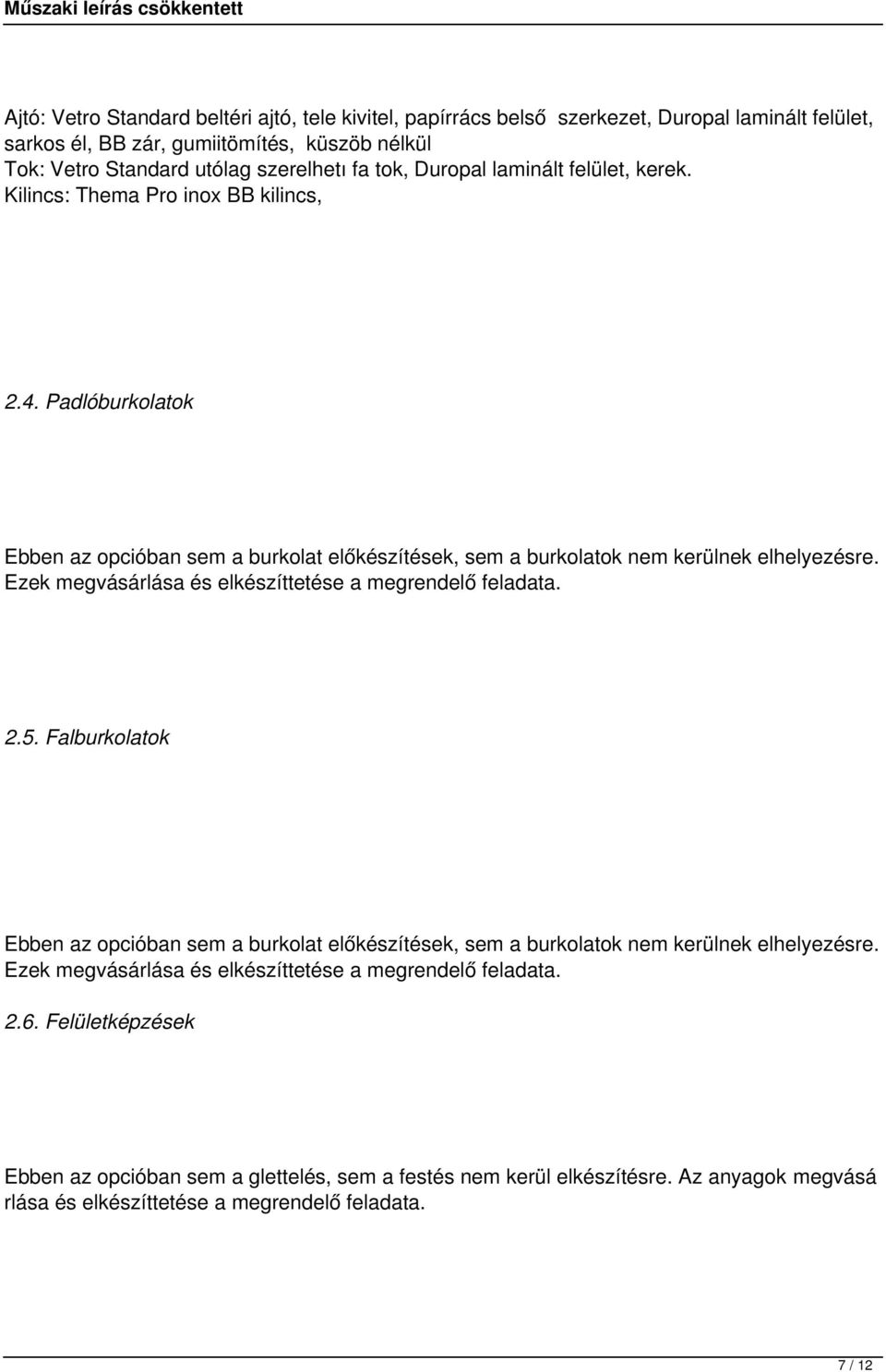 Ezek megvásárlása és elkészíttetése a megrendelő feladata. 2.5. Falburkolatok Ebben az opcióban sem a burkolat előkészítések, sem a burkolatok nem kerülnek elhelyezésre.