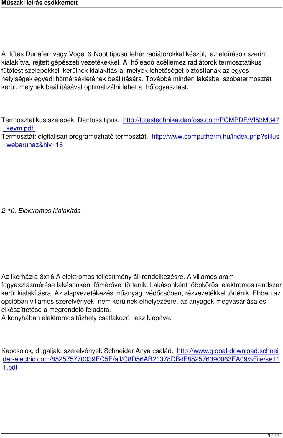 Továbbá minden lakásba szobatermosztát kerül, melynek beállításával optimalizálni lehet a hőfogyasztást. Termosztatikus szelepek: Danfoss tipus. http://futestechnika.danfoss.com/pcmpdf/vi53m347 _keym.