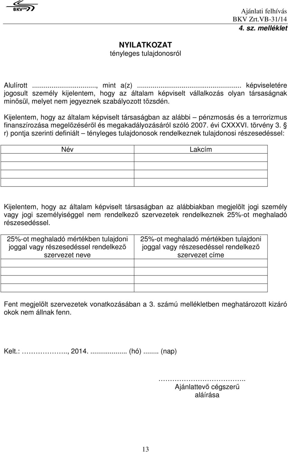 Kijelentem, hogy az általam képviselt társaságban az alábbi pénzmosás és a terrorizmus finanszírozása megelőzéséről és megakadályozásáról szóló 2007. évi CXXXVI. törvény 3.