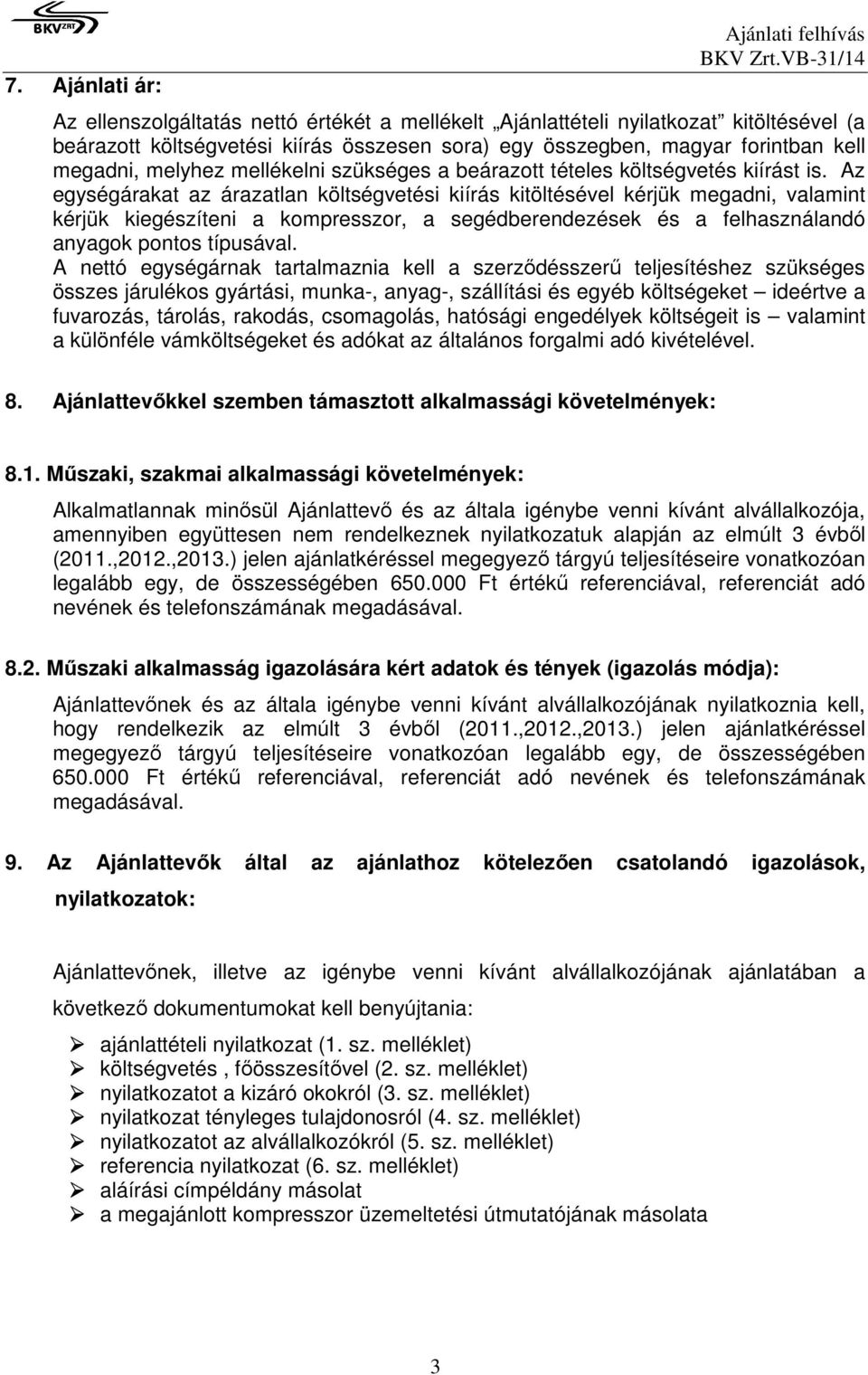 Az egységárakat az árazatlan költségvetési kiírás kitöltésével kérjük megadni, valamint kérjük kiegészíteni a kompresszor, a segédberendezések és a felhasználandó anyagok pontos típusával.