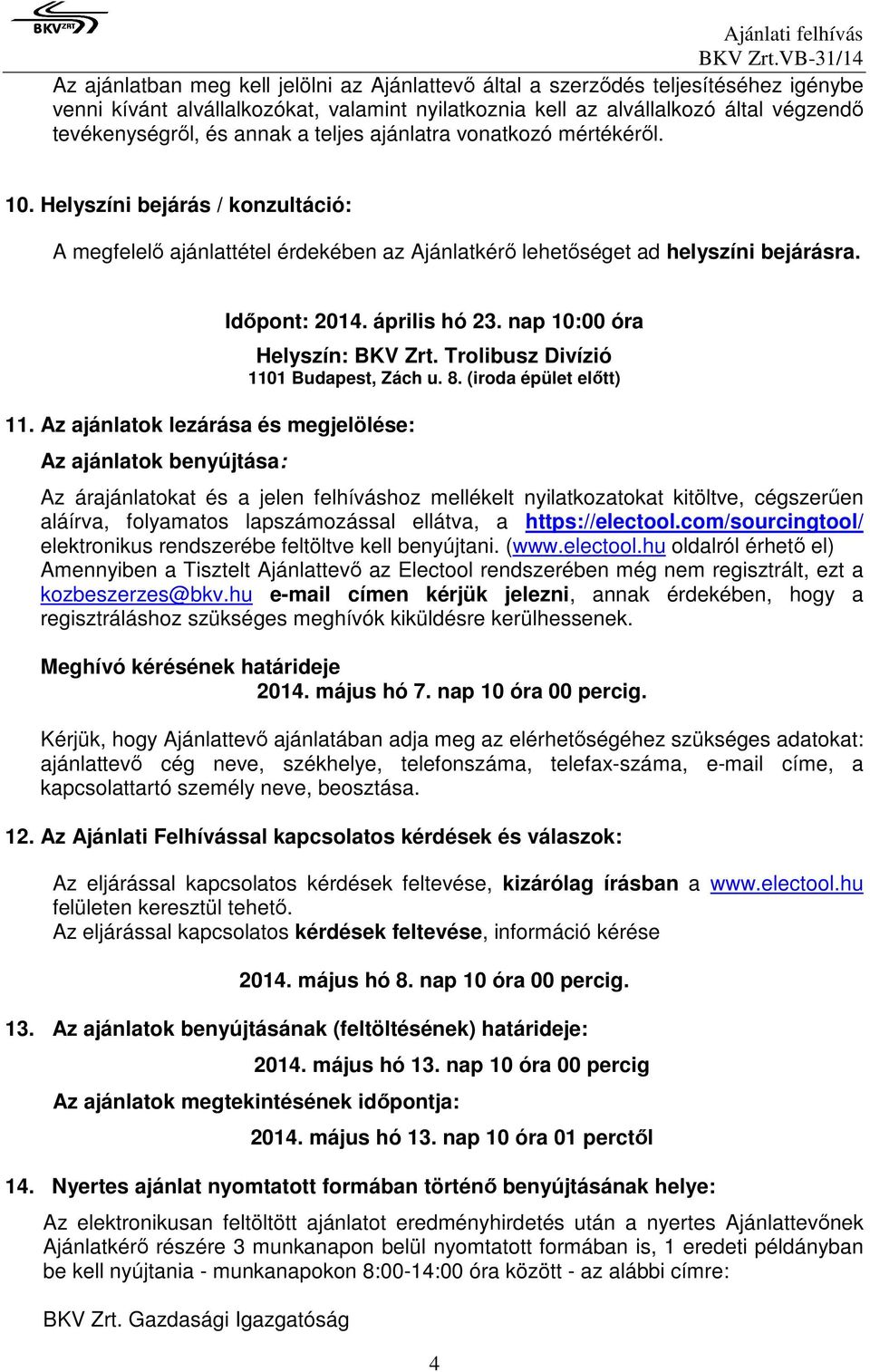 Az ajánlatok lezárása és megjelölése: Az ajánlatok benyújtása: Időpont: 2014. április hó 23. nap 10:00 óra Helyszín: BKV Zrt. Trolibusz Divízió 1101 Budapest, Zách u. 8.