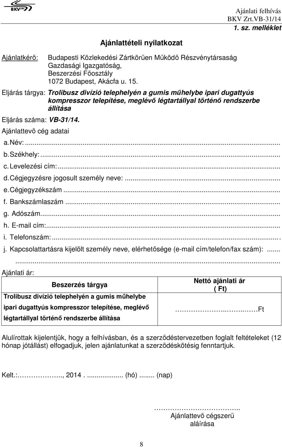 Ajánlattevő cég adatai a. Név:... b. Székhely:... c. Levelezési cím:... d. Cégjegyzésre jogosult személy neve:... e. Cégjegyzékszám... f. Bankszámlaszám... g. Adószám... h. E-mail cím:... i.