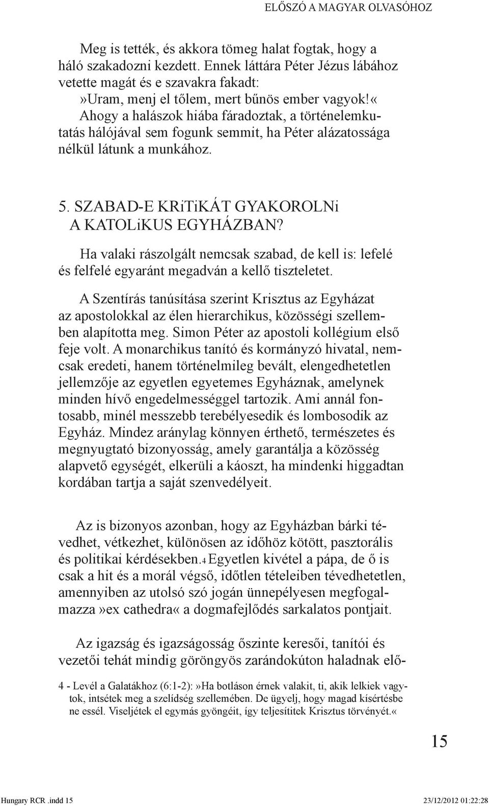 «ahogy a halászok hiába fáradoztak, a történelemkutatás hálójával sem fogunk semmit, ha Péter alázatossága nélkül látunk a munkához. 5. SZABAD-E KRiTiKÁT GYAKOROLNi A KATOLiKUS EGYHÁZBAN?