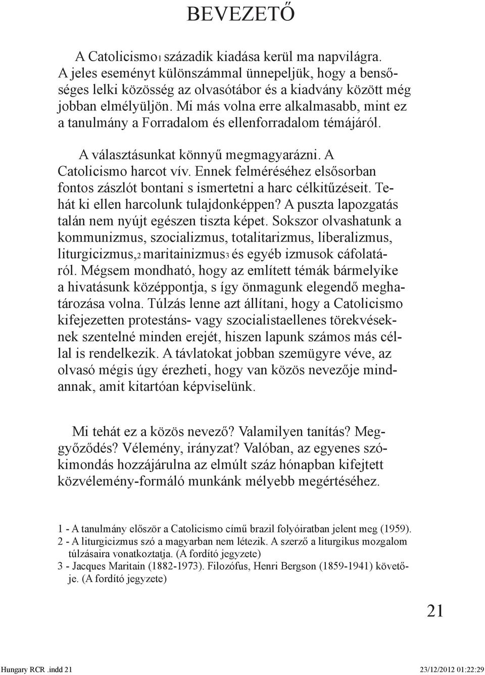 Ennek felméréséhez elsősorban fontos zászlót bontani s ismertetni a harc célkitűzéseit. Tehát ki ellen harcolunk tulajdonképpen? A puszta lapozgatás talán nem nyújt egészen tiszta képet.